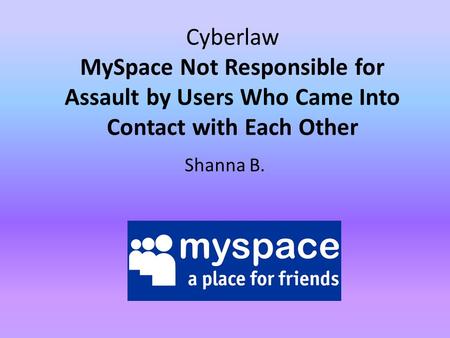 Cyberlaw MySpace Not Responsible for Assault by Users Who Came Into Contact with Each Other Shanna B.