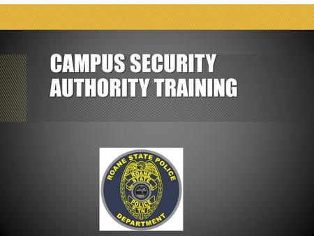 CAMPUS SECURITY AUTHORITY TRAINING. GOAL AND OBJECTIVE Goal Increase your understanding of the Clery Act and your roles and responsibilities as a Campus.