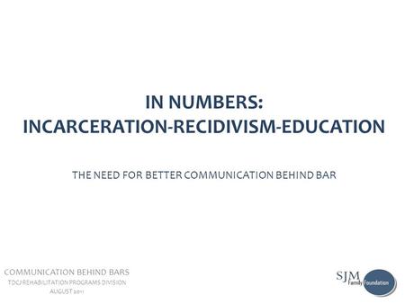 IN NUMBERS: INCARCERATION-RECIDIVISM-EDUCATION THE NEED FOR BETTER COMMUNICATION BEHIND BAR COMMUNICATION BEHIND BARS TDCJ REHABILITATION PROGRAMS DIVISION.