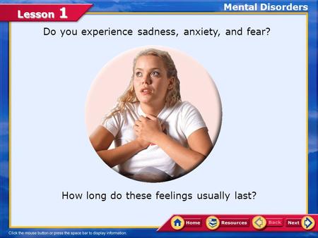 Lesson 1 Do you experience sadness, anxiety, and fear? Mental Disorders How long do these feelings usually last?