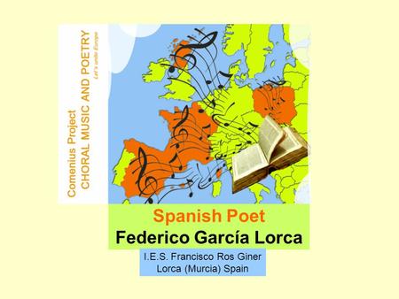 Spanish Poet Federico García Lorca I.E.S. Francisco Ros Giner Lorca (Murcia) Spain.