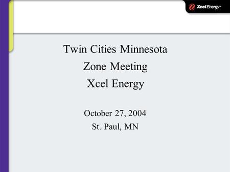Twin Cities Minnesota Zone Meeting Xcel Energy October 27, 2004 St. Paul, MN.
