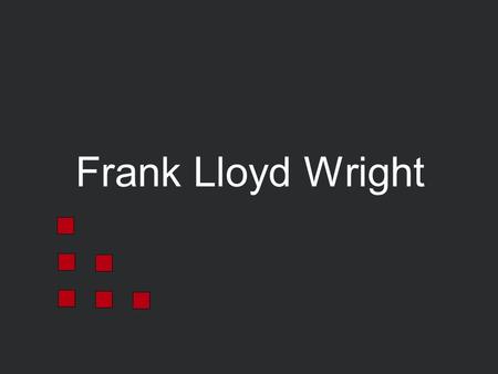 Frank Lloyd Wright. Frank Lloyd Wright (1869-1959) Frank Lloyd Wright’s life spans two important periods: from the late 19th century to the mid-20th century,