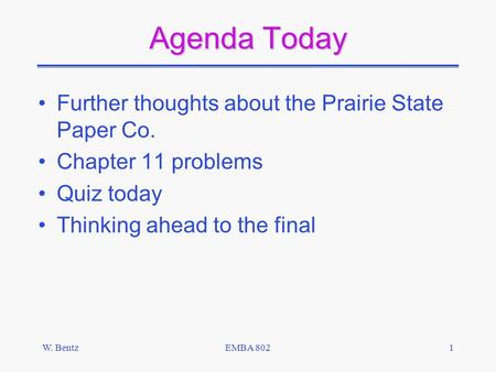 W. BentzEMBA 8021 Agenda Today Further thoughts about the Prairie State Paper Co. Chapter 11 problems Quiz today Thinking ahead to the final.