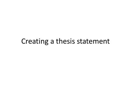 Creating a thesis statement. Definition Informs the reader what the essay will be about. Thesis statement = Topic plus Opinion Remember: you can share.