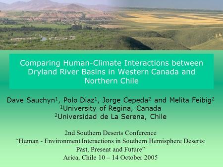 Comparing Human-Climate Interactions between Dryland River Basins in Western Canada and Northern Chile Dave Sauchyn 1, Polo Diaz 1, Jorge Cepeda 2 and.
