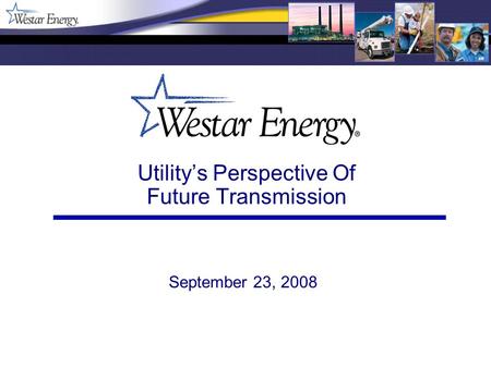 Utility’s Perspective Of Future Transmission September 23, 2008.