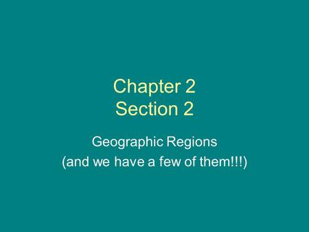 Chapter 2 Section 2 Geographic Regions (and we have a few of them!!!)