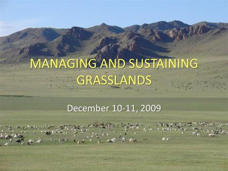 MANAGING AND SUSTAINING GRASSLANDS December 10-11, 2009.