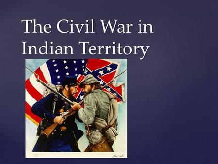 { The Civil War in Indian Territory.  Summarize the impact of the Civil War and Reconstruction Treaties on Native American peoples, territories, and.