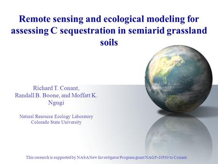 Remote sensing and ecological modeling for assessing C sequestration in semiarid grassland soils Richard T. Conant, Randall B. Boone, and Moffatt K. Ngugi.