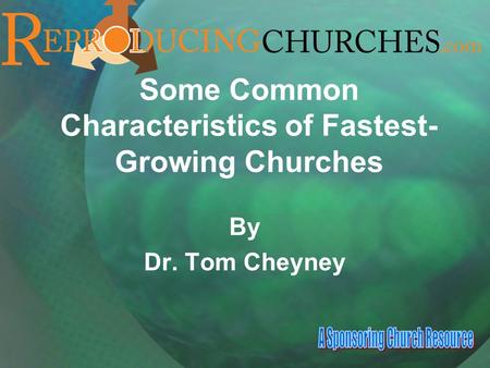 Some Common Characteristics of Fastest- Growing Churches By Dr. Tom Cheyney.