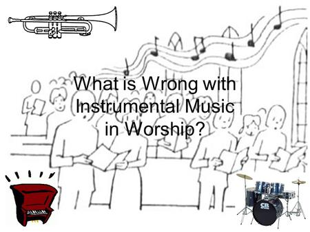What is Wrong with Instrumental Music in Worship?.