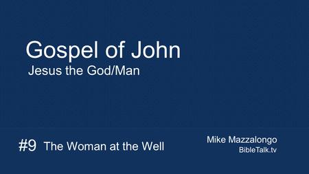 Gospel of John #9 Jesus the God/Man The Woman at the Well