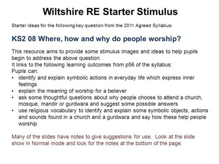 Wiltshire RE Starter Stimulus Starter ideas for the following key question from the 2011 Agreed Syllabus: KS2 08 Where, how and why do people worship?