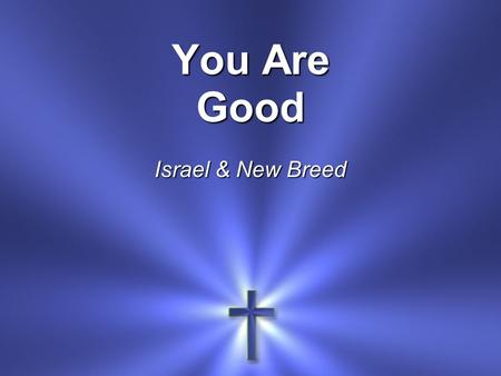 You Are Good Israel & New Breed. Lord, You are good And Your mercy endureth forever.
