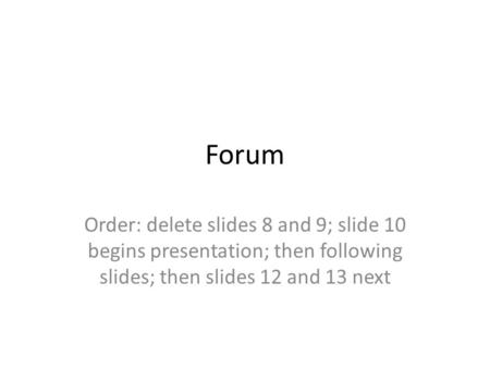 Forum Order: delete slides 8 and 9; slide 10 begins presentation; then following slides; then slides 12 and 13 next.