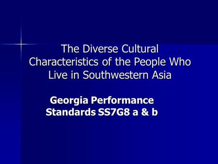 The Diverse Cultural Characteristics of the People Who Live in Southwestern Asia Georgia Performance Standards SS7G8 a & b.