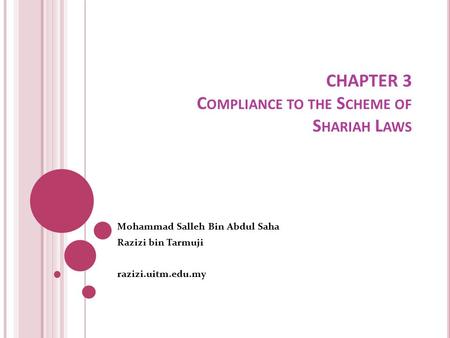 CHAPTER 3 C OMPLIANCE TO THE S CHEME OF S HARIAH L AWS Mohammad Salleh Bin Abdul Saha Razizi bin Tarmuji razizi.uitm.edu.my.