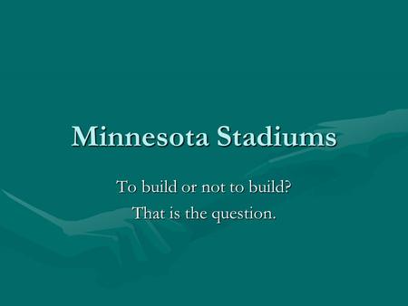 Minnesota Stadiums To build or not to build? That is the question.