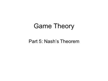 Game Theory Part 5: Nash’s Theorem.