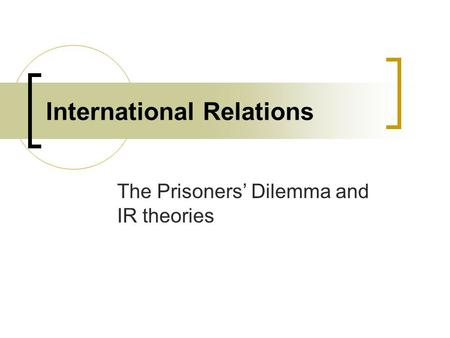 The Prisoners’ Dilemma and IR theories International Relations.