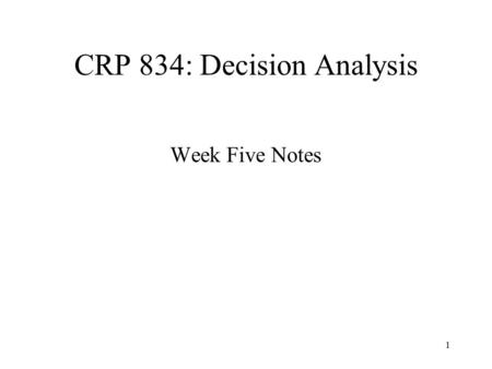 1 CRP 834: Decision Analysis Week Five Notes. 2 Review Game Theory –Game w/ Mixed Strategies Graphic Method Linear Programming –Games In an Extensive.