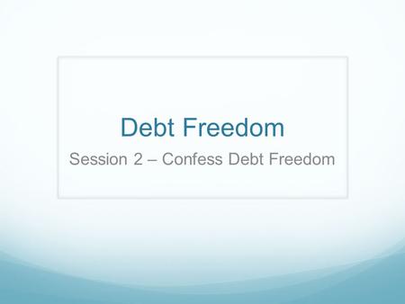 Debt Freedom Session 2 – Confess Debt Freedom. Debt freedom is more than just an idea! “Be strong and very courageous. Be careful to obey all the law.
