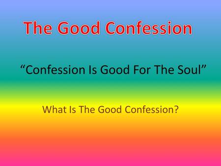 “Confession Is Good For The Soul” What Is The Good Confession?