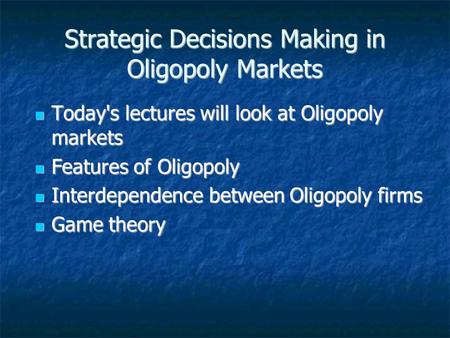 Strategic Decisions Making in Oligopoly Markets