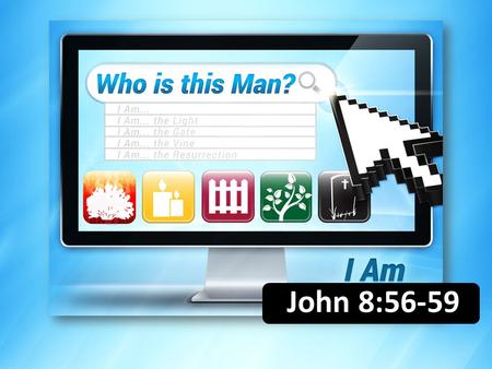 John 8:56-59. Knowing who Jesus is leads to new life. …but these have been written so that you may believe that Jesus is the Christ, the Son of God; and.