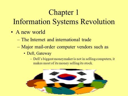 Chapter 1 Information Systems Revolution A new world –The Internet and international trade –Major mail-order computer vendors such as Dell, Gateway –Dell’s.