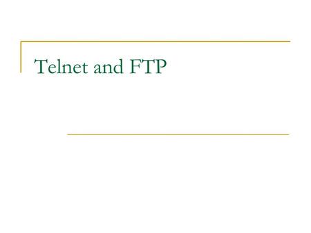 Telnet and FTP. Telnet Lets you use the resources of some other computer on the Internet to access files, run programs, etc. Creates interactive connection.
