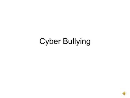 Cyber Bullying. Bullies are no longer just found on the playground, they can invade your cyber space!