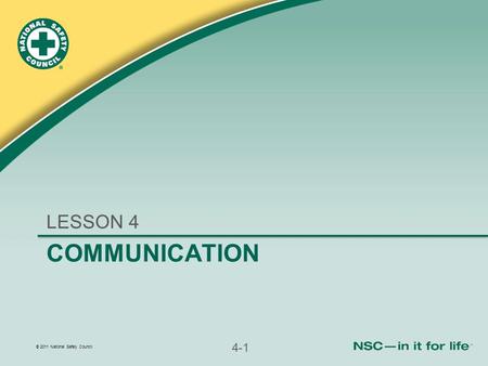 © 2011 National Safety Council 4-1 COMMUNICATION LESSON 4.
