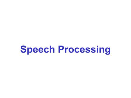 Speech Processing. References L.R. Rabiner and R.W. Schafer. Digital Processing of Speech Signals. Prentice-Hall, 1978. Lawrence Rabiner and Biing-Hwang.