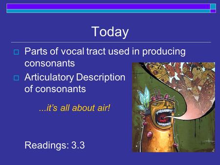 Today  Parts of vocal tract used in producing consonants  Articulatory Description of consonants Readings: 3.3...it’s all about air!