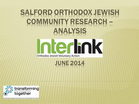  Why the survey was devised – Interlink in partnership with TLI project and Salford City Council  Information collected from January till April’13 