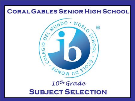 Coral Gables Senior High School 10 th Grade Subject Selection.