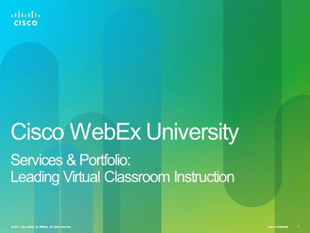 Cisco Confidential © 2011 Cisco and/or its affiliates. All rights reserved. 1 Cisco WebEx University Services & Portfolio: Leading Virtual Classroom Instruction.