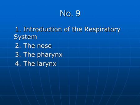 No. 9 1. Introduction of the Respiratory System 1. Introduction of the Respiratory System 2. The nose 2. The nose 3. The pharynx 3. The pharynx 4. The.