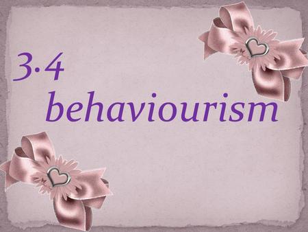 3.4 behaviourism.