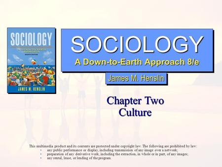 SOCIOLOGY A Down-to-Earth Approach 8/e SOCIOLOGY Chapter Two Culture This multimedia product and its contents are protected under copyright law. The following.
