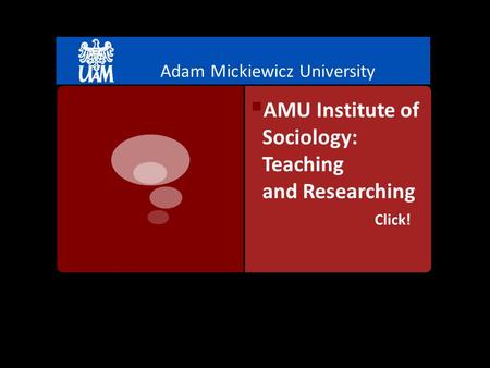 Adam Mickiewicz University  AMU Institute of Sociology: Teaching and Researching Click!