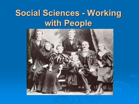 Social Sciences - Working with People. Sociology  WHAT people do.  WHY they do it.  Peoples’ interactions.  How communities influence individual behavior.