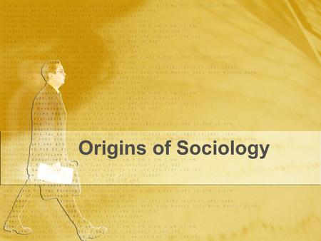Origins of Sociology. What is sociology? Sociology- the scientific study of society and human behavior. (from a group perspective)