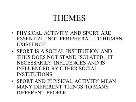 THEMES PHYSICAL ACTIVITY AND SPORT ARE ESSENTIAL, NOT PERIPHERAL, TO HUMAN EXISTENCE. SPORT IS A SOCIAL INSTITUTION AND THUS DOES NOT STAND ISOLATED. IT.