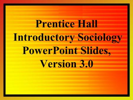 Prentice Hall Introductory Sociology PowerPoint Slides, Version 3.0.