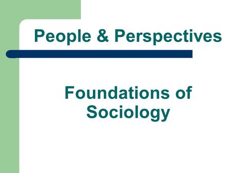 People & Perspectives Foundations of Sociology. Father of Sociology Auguste Comte 1798 – 1857 Inspired by French Revolution Social statics (constants)