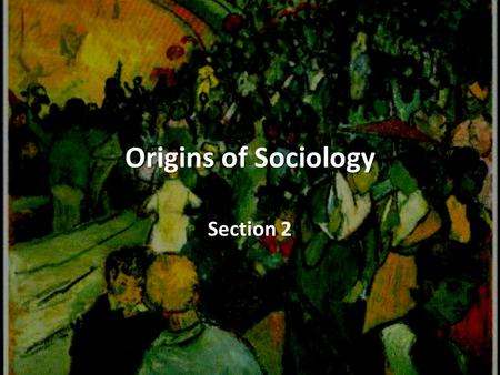 Origins of Sociology Section 2.